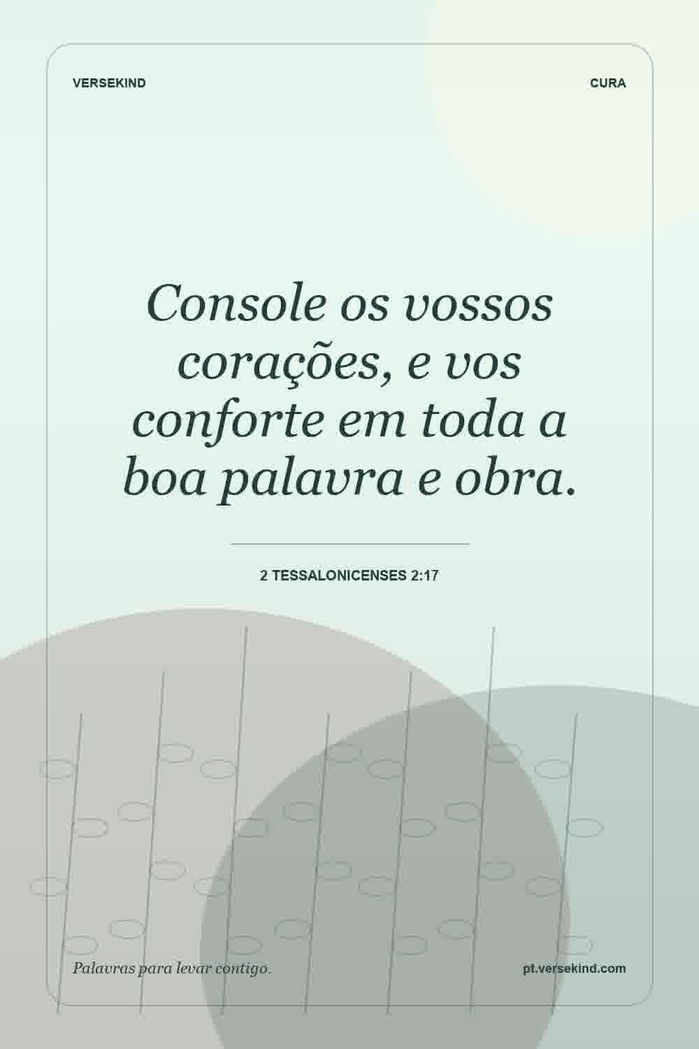 Console os vossos corações, e vos conforte em toda a boa palavra e obra. — 2 Tessalonicenses 2:17