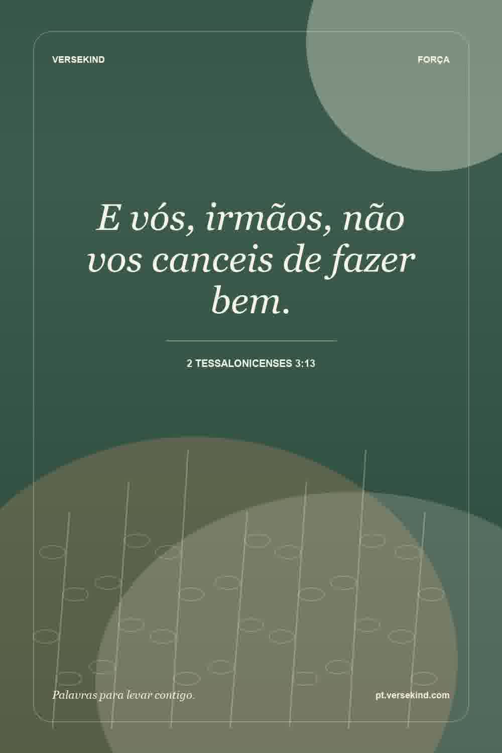 E vós, irmãos, não vos canceis de fazer bem. — 2 Tessalonicenses 3:13
