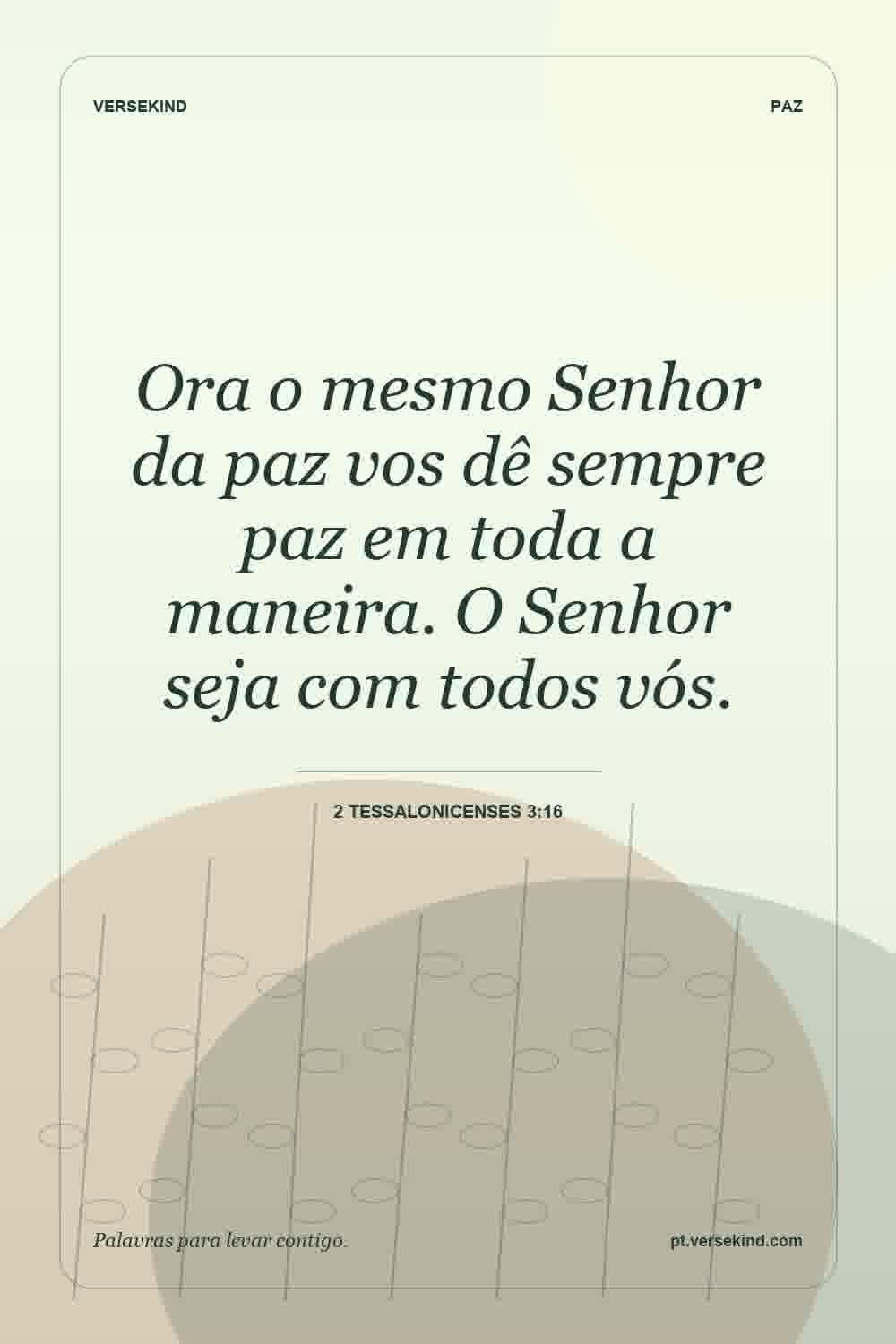 Ora o mesmo Senhor da paz vos dê sempre paz em toda a maneira. O Senhor seja com todos vós. — 2 Tessalonicenses 3:16