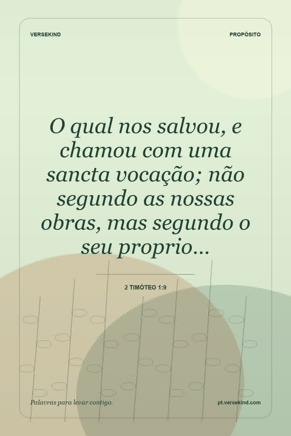 O qual nos salvou, e chamou com uma sancta vocação; não segundo as nossas obras, mas segundo o seu proprio… — 2 Timóteo 1:9