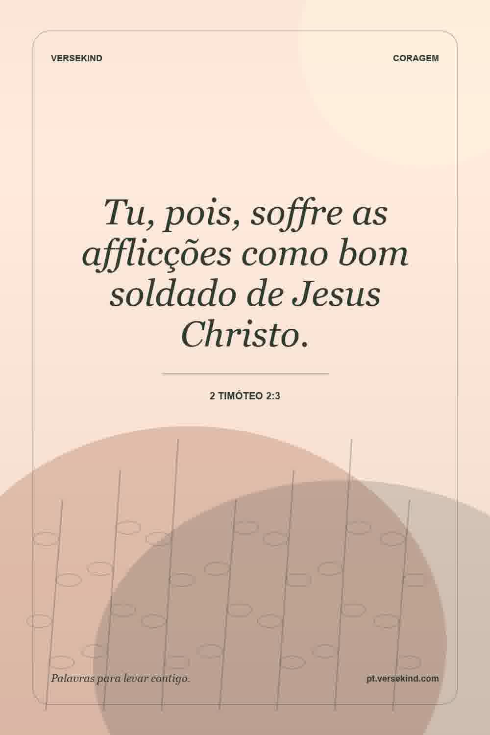 Tu, pois, soffre as afflicções como bom soldado de Jesus Christo. — 2 Timóteo 2:3