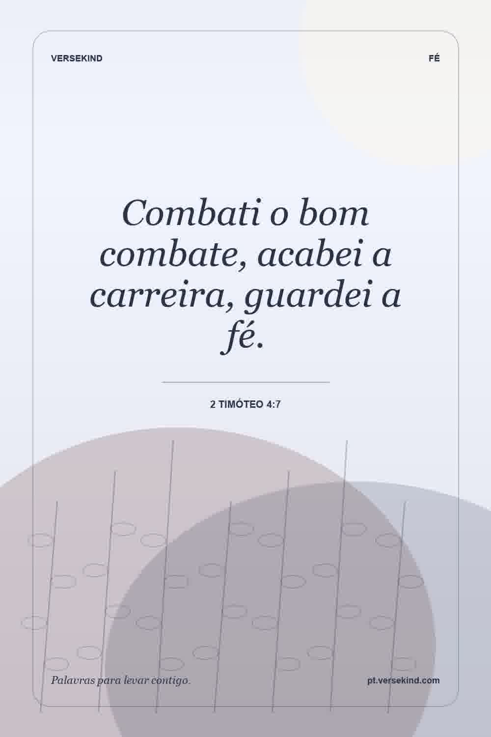 Combati o bom combate, acabei a carreira, guardei a fé. — 2 Timóteo 4:7