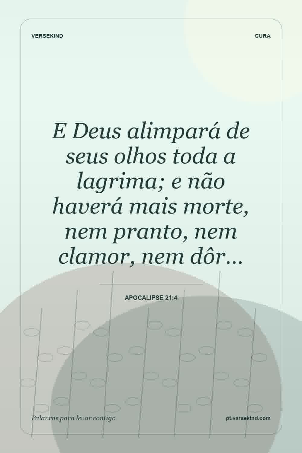 E Deus alimpará de seus olhos toda a lagrima; e não haverá mais morte, nem pranto, nem clamor, nem dôr… — Apocalipse 21:4
