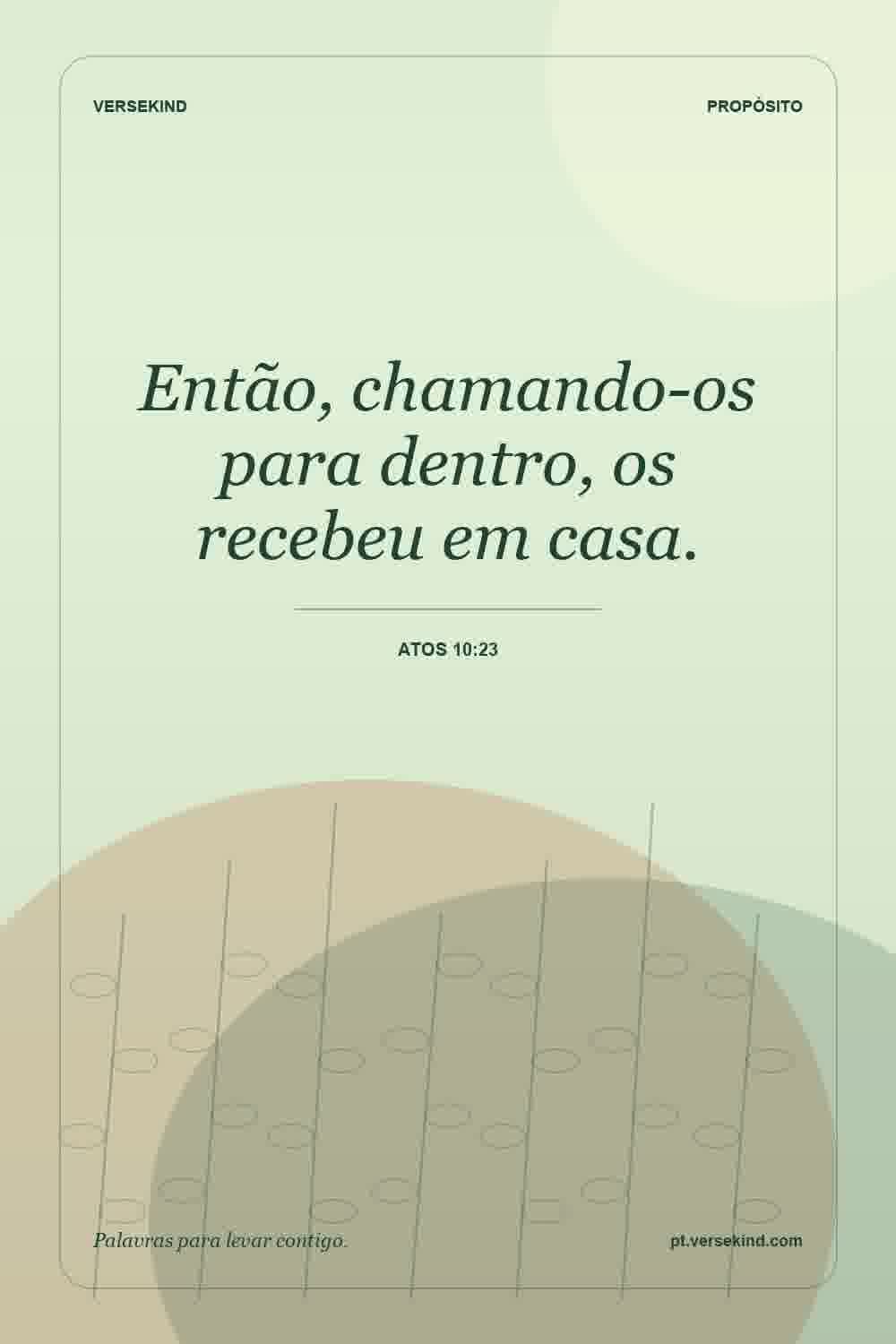 Então, chamando-os para dentro, os recebeu em casa. — Atos 10:23