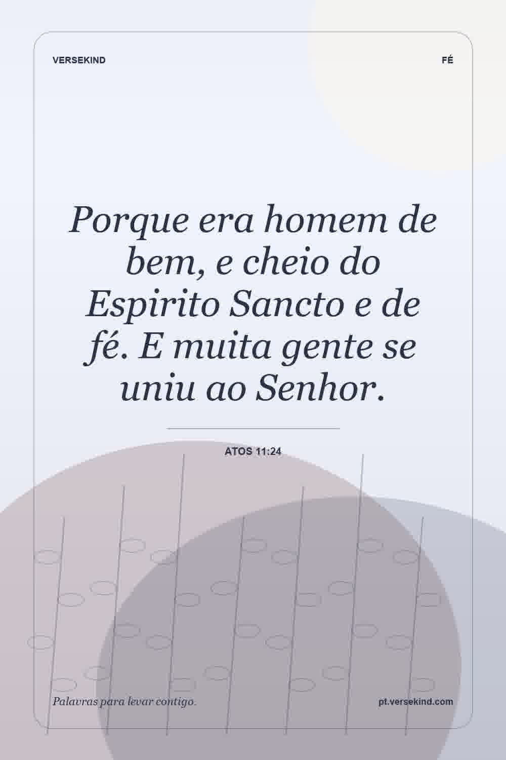 Porque era homem de bem, e cheio do Espirito Sancto e de fé. E muita gente se uniu ao Senhor. — Atos 11:24