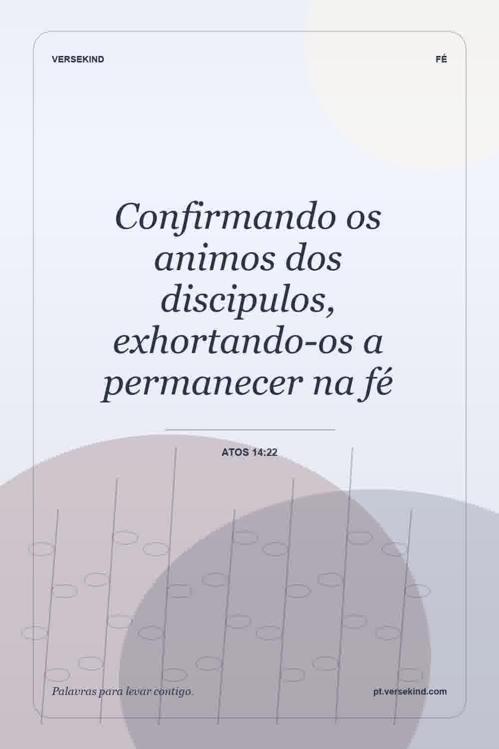 Confirmando os animos dos discipulos, exhortando-os a permanecer na fé — Atos 14:22