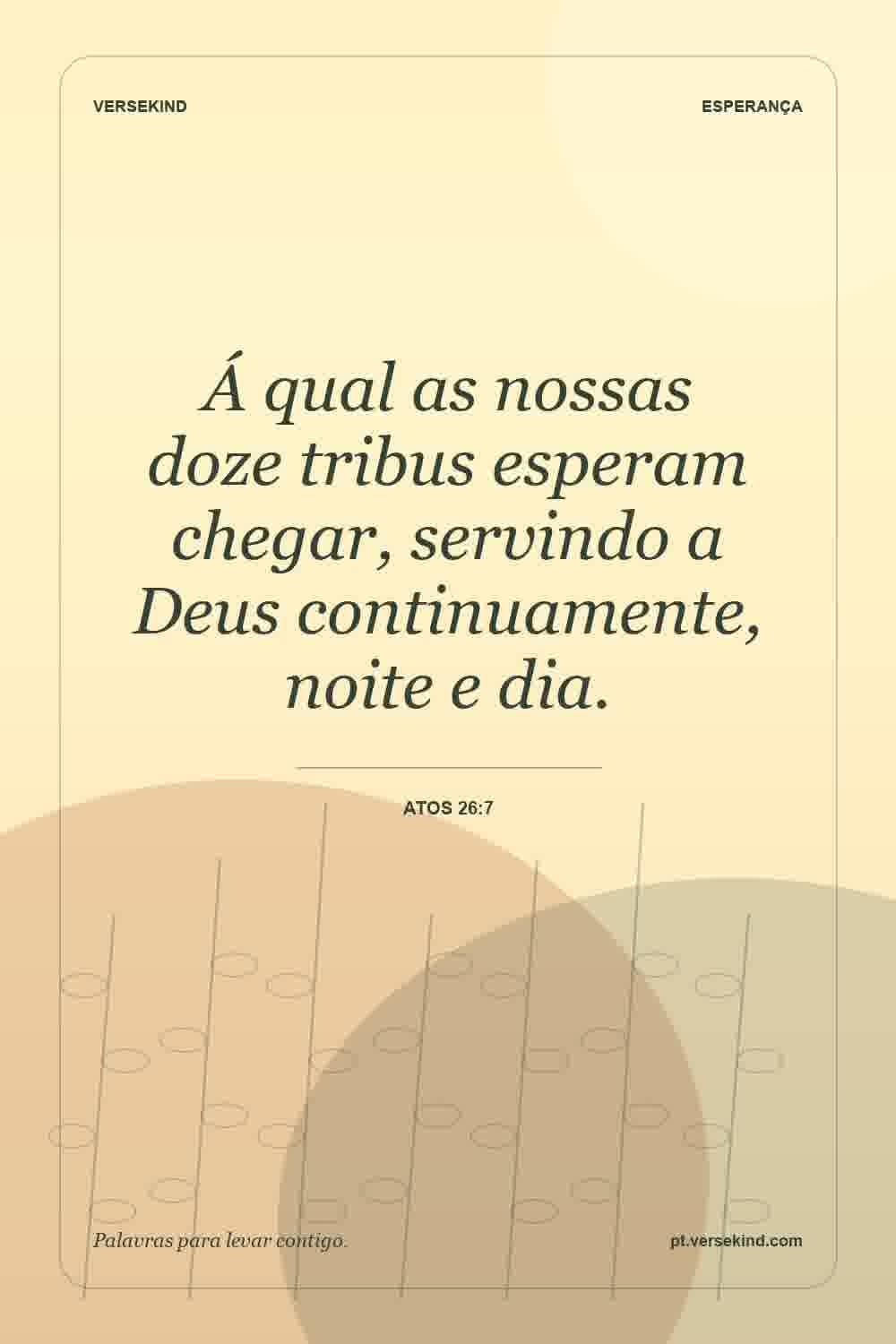Á qual as nossas doze tribus esperam chegar, servindo a Deus continuamente, noite e dia. — Atos 26:7