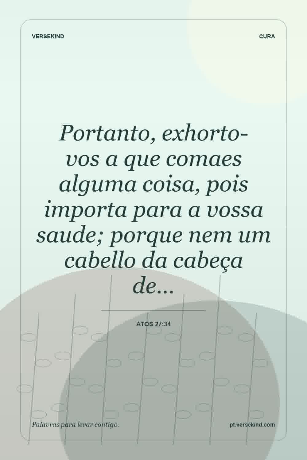 Portanto, exhorto-vos a que comaes alguma coisa, pois importa para a vossa saude; porque nem um cabello da cabeça de… — Atos 27:34