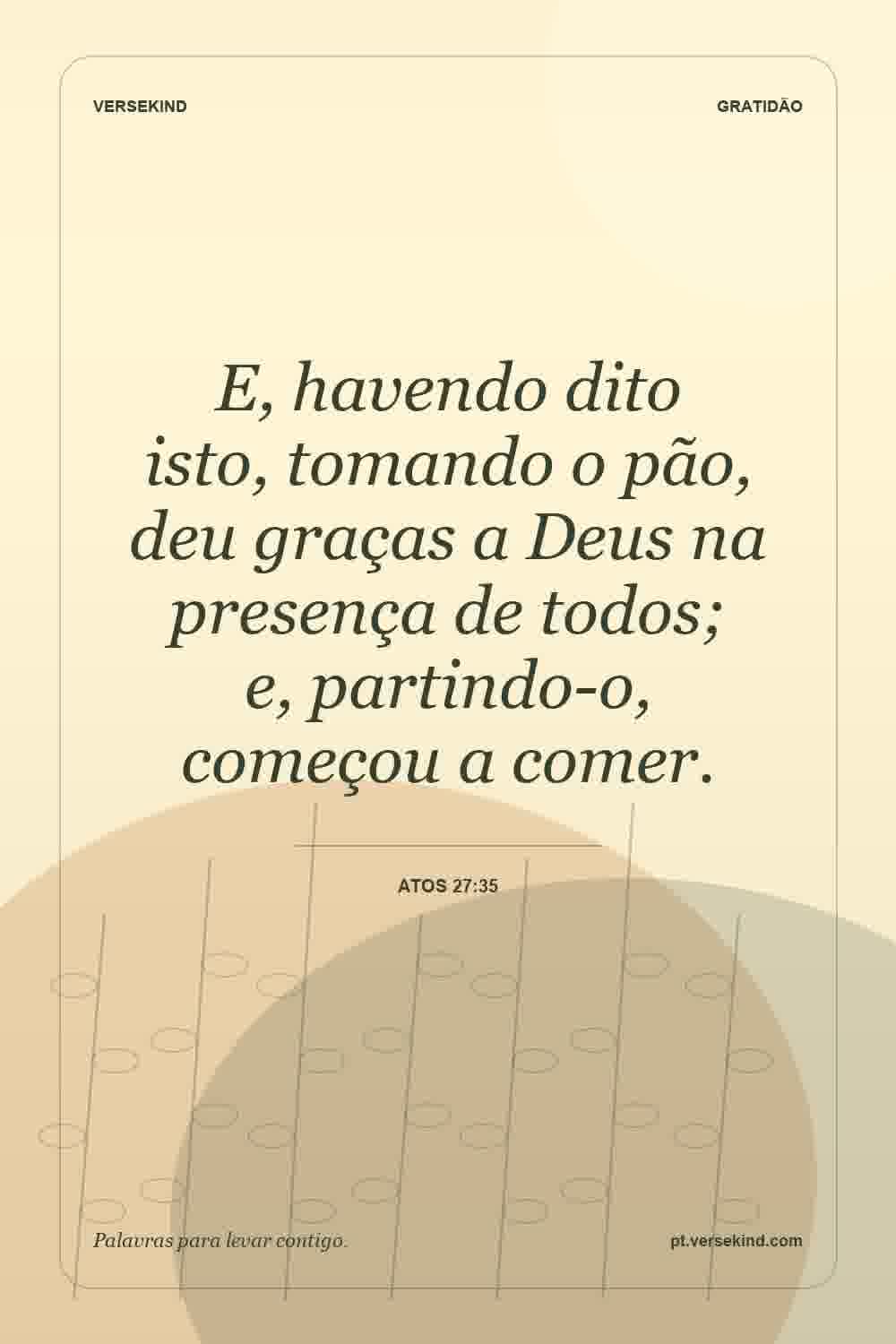 E, havendo dito isto, tomando o pão, deu graças a Deus na presença de todos; e, partindo-o, começou a comer. — Atos 27:35