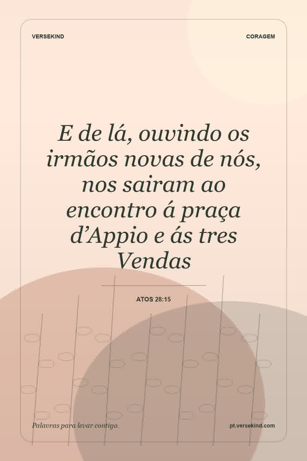 E de lá, ouvindo os irmãos novas de nós, nos sairam ao encontro á praça d’Appio e ás tres Vendas — Atos 28:15