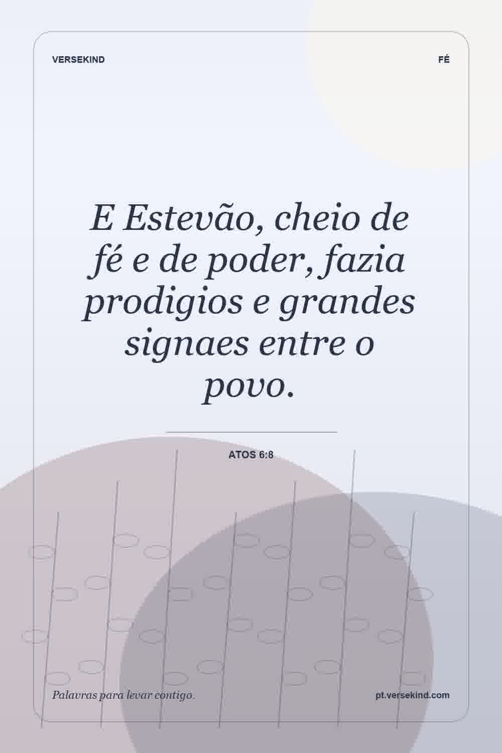 E Estevão, cheio de fé e de poder, fazia prodigios e grandes signaes entre o povo. — Atos 6:8