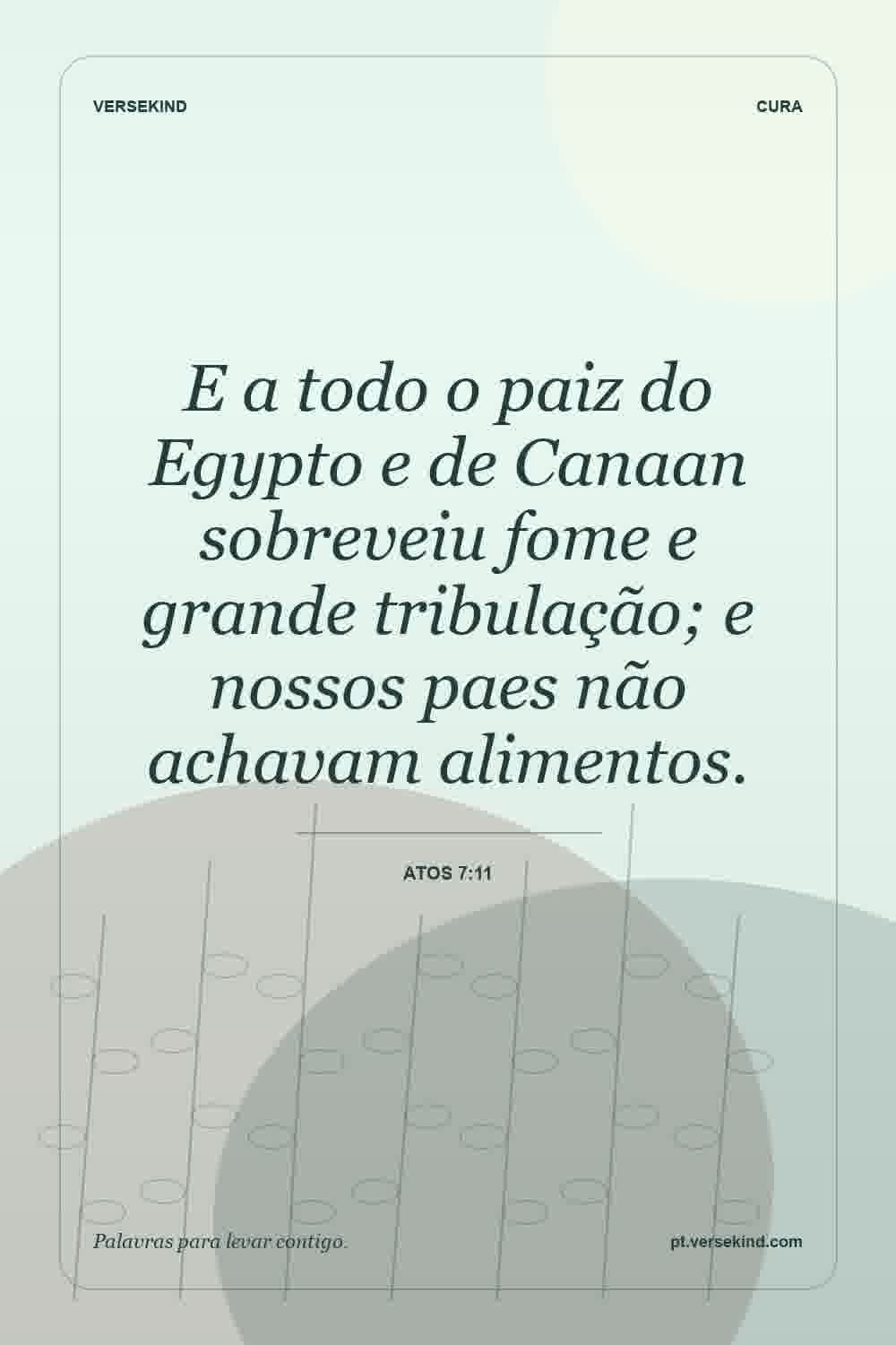 E a todo o paiz do Egypto e de Canaan sobreveiu fome e grande tribulação; e nossos paes não achavam alimentos. — Atos 7:11