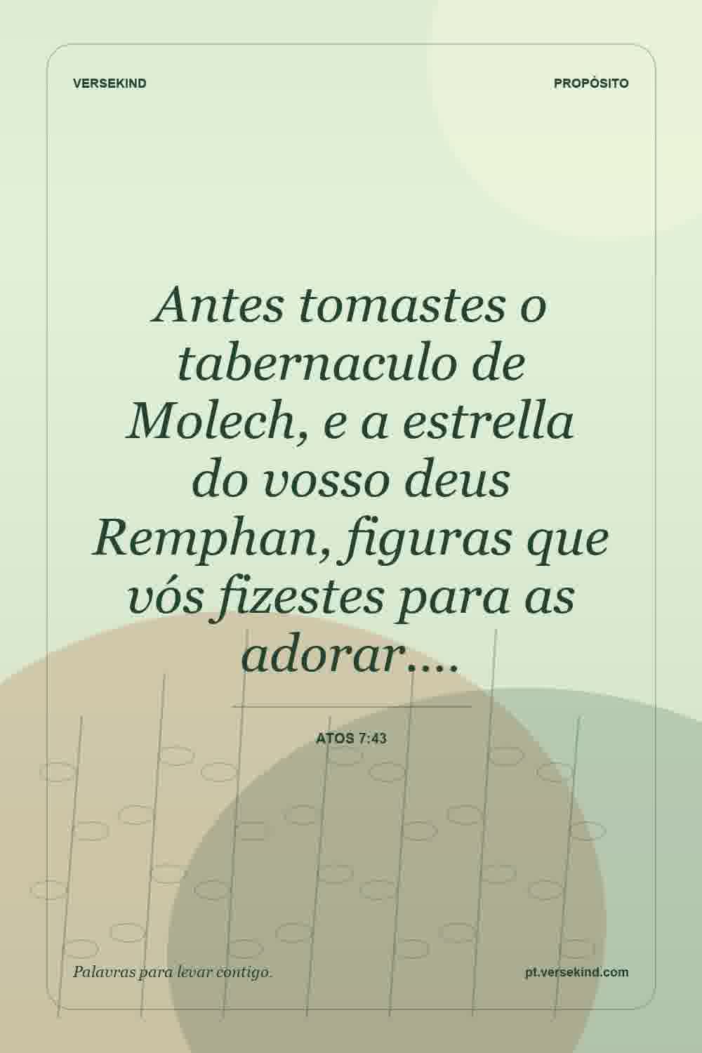 Antes tomastes o tabernaculo de Molech, e a estrella do vosso deus Remphan, figuras que vós fizestes para as adorar.… — Atos 7:43