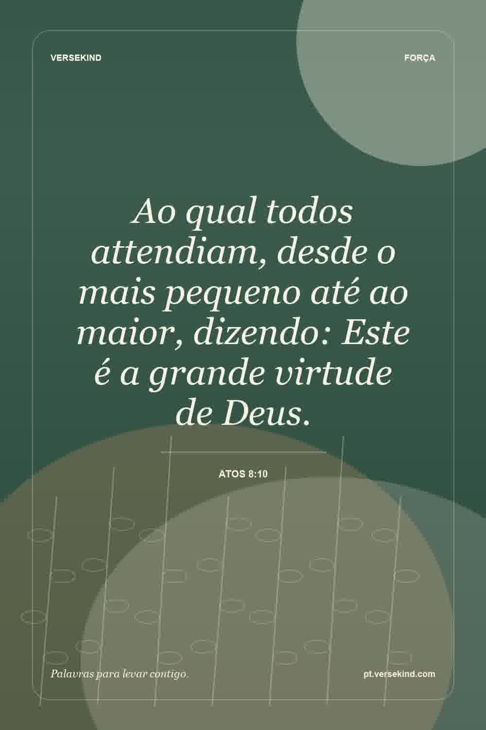 Ao qual todos attendiam, desde o mais pequeno até ao maior, dizendo: Este é a grande virtude de Deus. — Atos 8:10