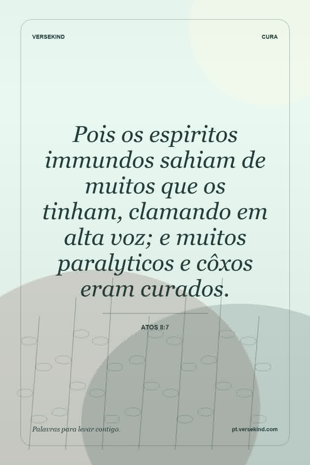 Pois os espiritos immundos sahiam de muitos que os tinham, clamando em alta voz; e muitos paralyticos e côxos eram curados. — Atos 8:7
