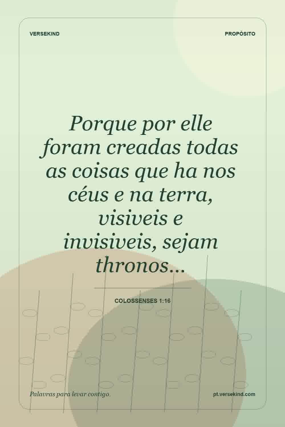 Porque por elle foram creadas todas as coisas que ha nos céus e na terra, visiveis e invisiveis, sejam thronos… — Colossenses 1:16