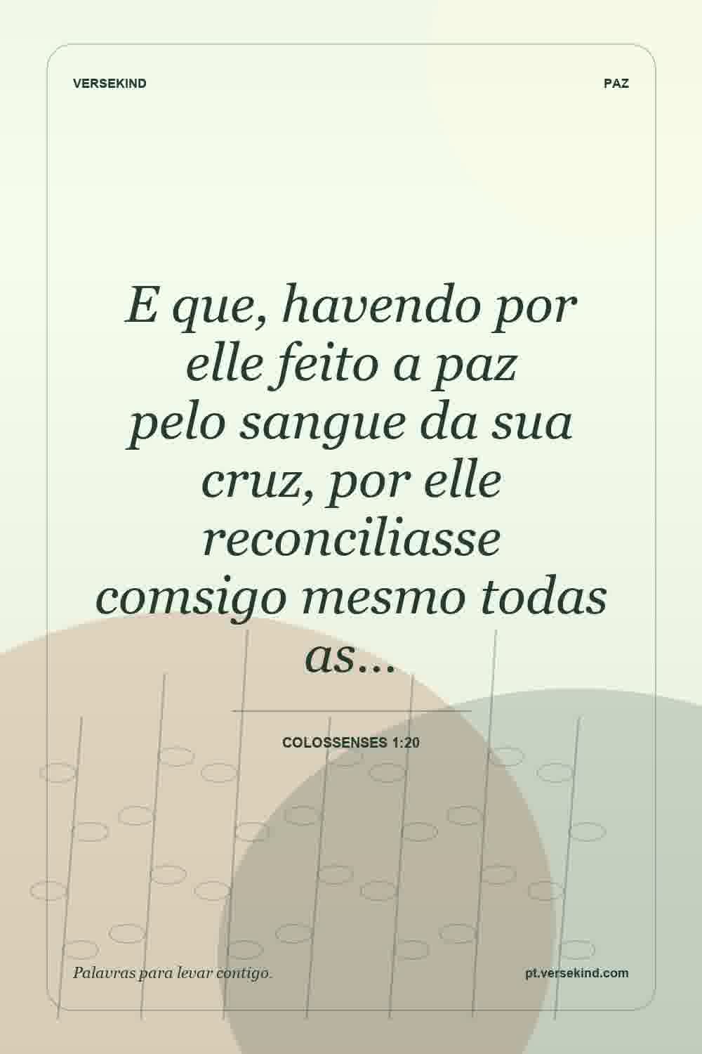 E que, havendo por elle feito a paz pelo sangue da sua cruz, por elle reconciliasse comsigo mesmo todas as… — Colossenses 1:20