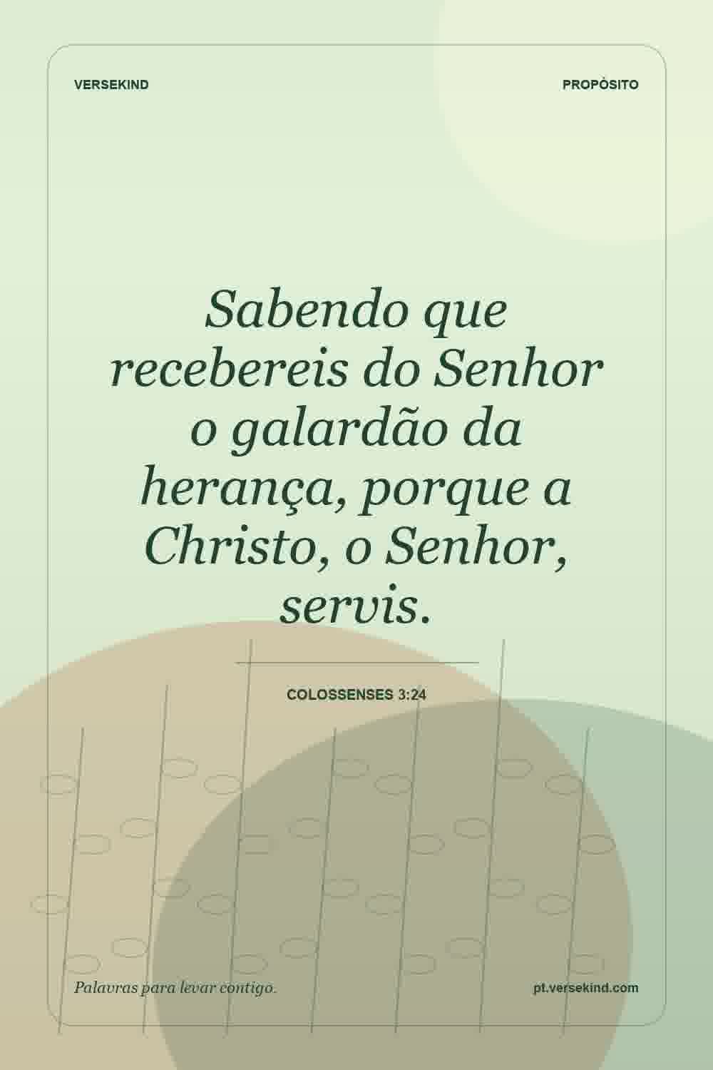 Sabendo que recebereis do Senhor o galardão da herança, porque a Christo, o Senhor, servis. — Colossenses 3:24