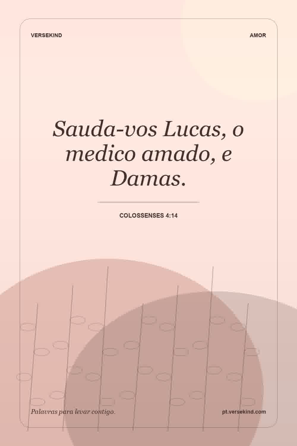 Sauda-vos Lucas, o medico amado, e Damas. — Colossenses 4:14