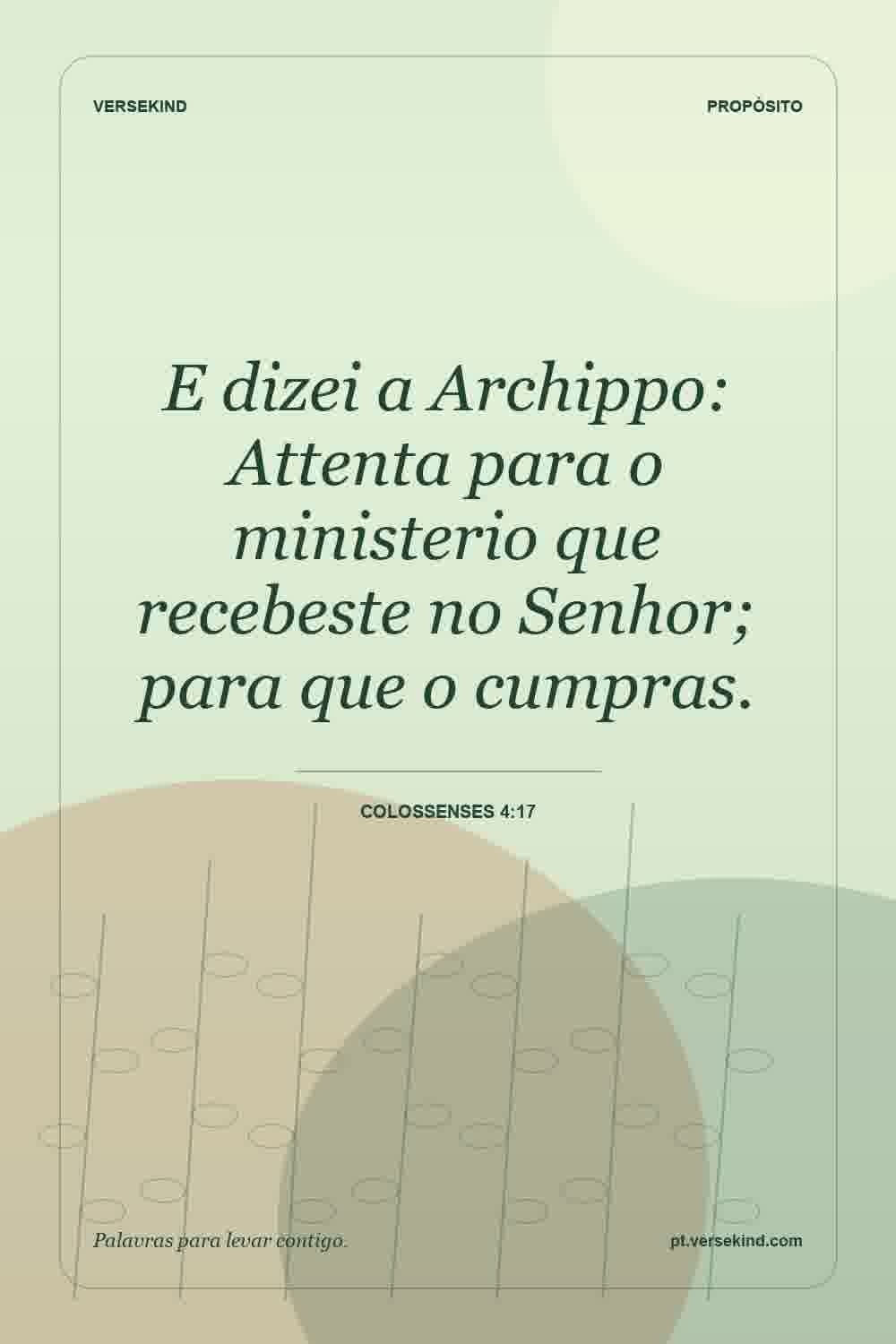 E dizei a Archippo: Attenta para o ministerio que recebeste no Senhor; para que o cumpras. — Colossenses 4:17