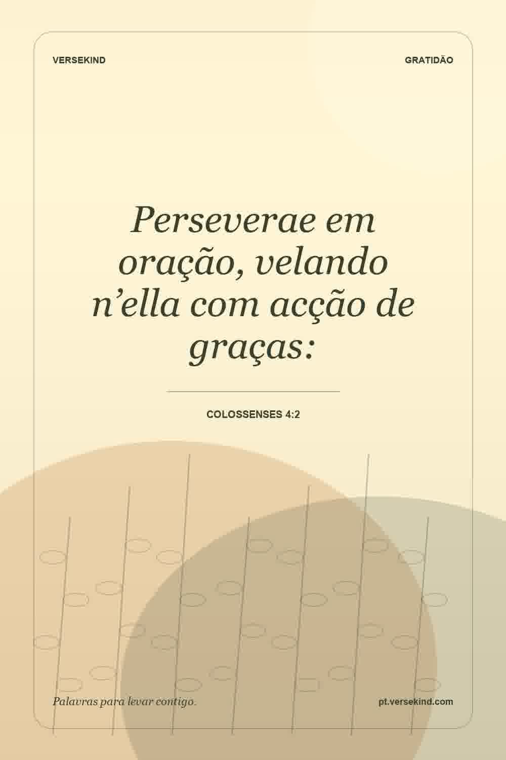 Perseverae em oração, velando n’ella com acção de graças: — Colossenses 4:2