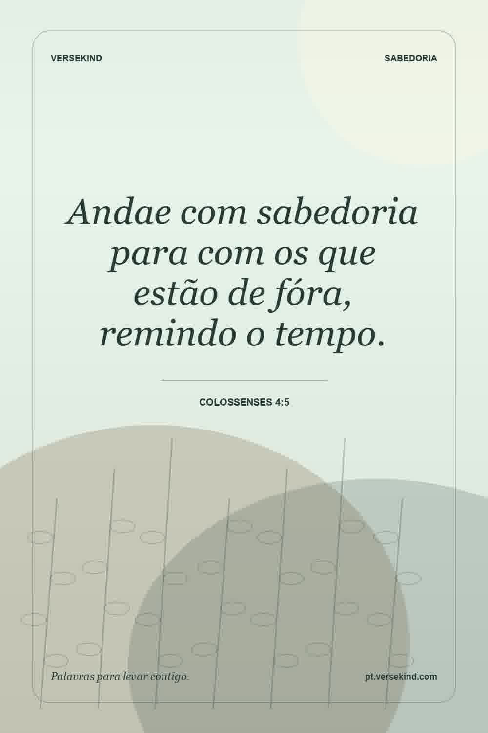 Andae com sabedoria para com os que estão de fóra, remindo o tempo. — Colossenses 4:5
