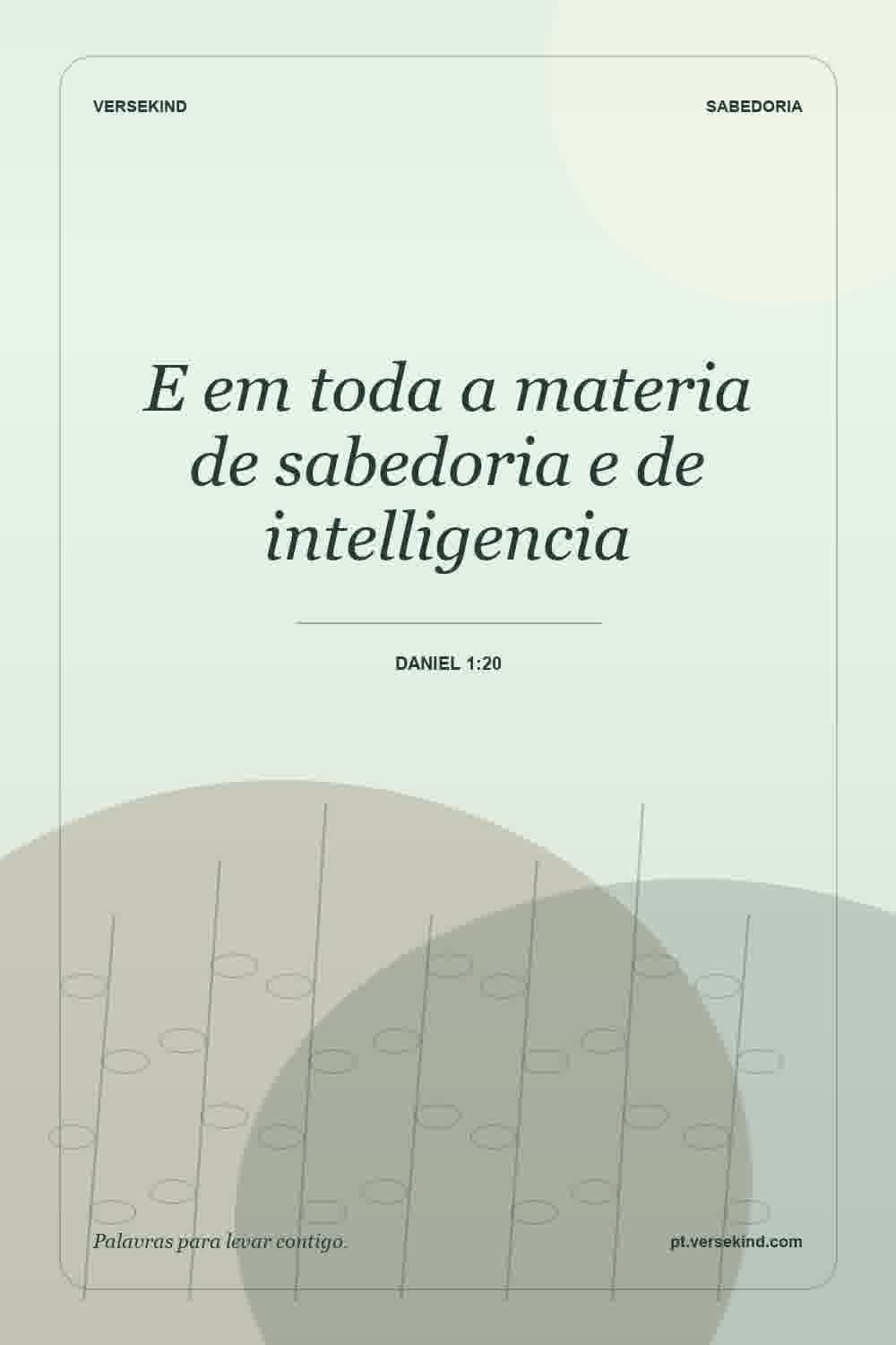 E em toda a materia de sabedoria e de intelligencia — Daniel 1:20