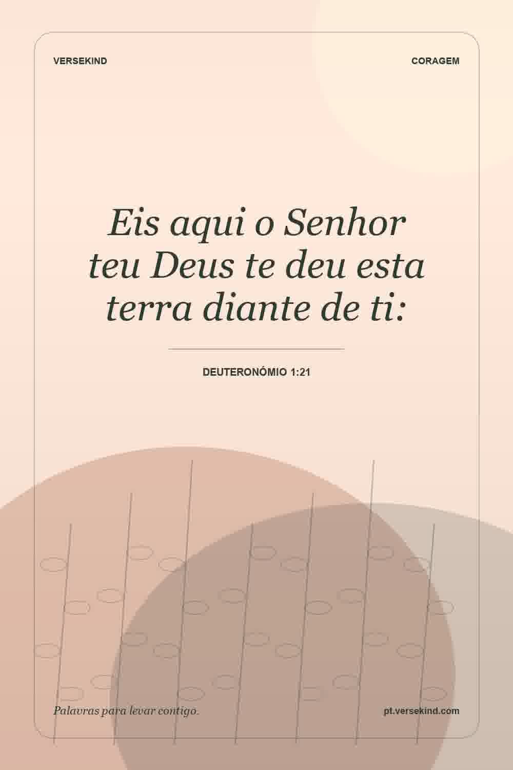 Eis aqui o Senhor teu Deus te deu esta terra diante de ti: — Deuteronómio 1:21