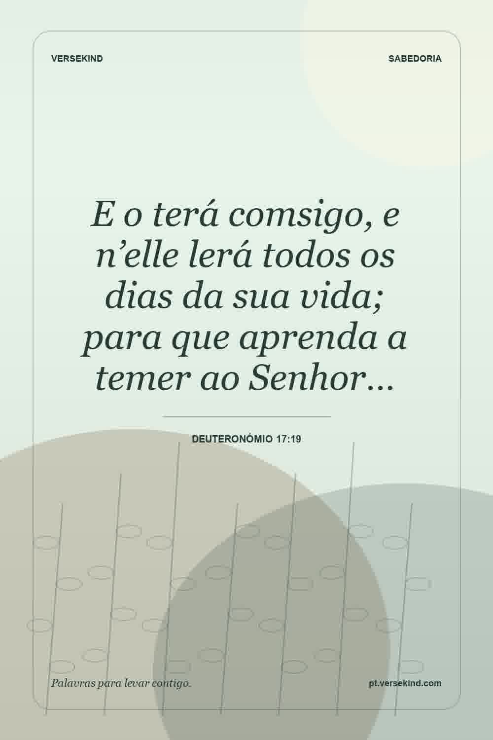 E o terá comsigo, e n’elle lerá todos os dias da sua vida; para que aprenda a temer ao Senhor… — Deuteronómio 17:19