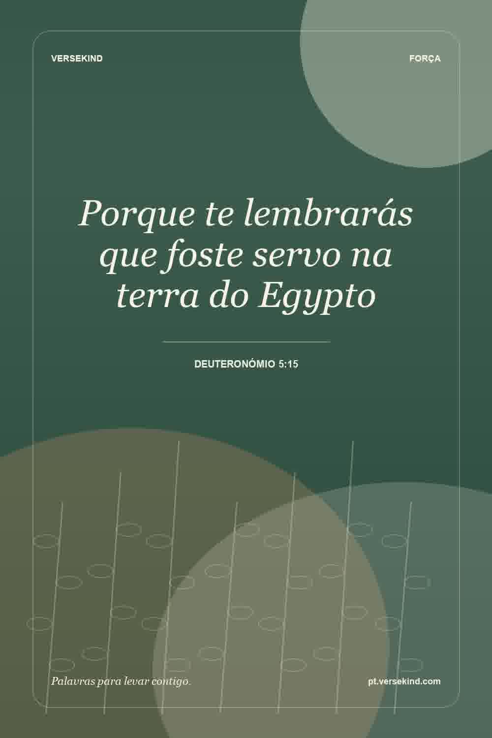 Porque te lembrarás que foste servo na terra do Egypto — Deuteronómio 5:15