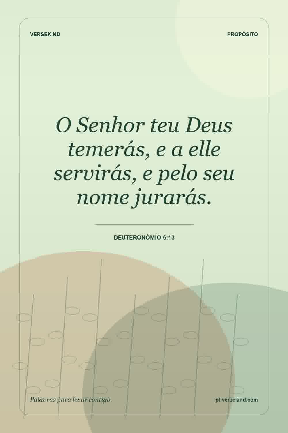 O Senhor teu Deus temerás, e a elle servirás, e pelo seu nome jurarás. — Deuteronómio 6:13