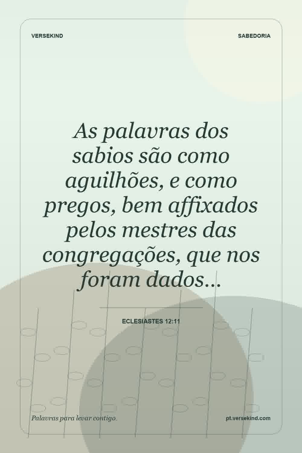 As palavras dos sabios são como aguilhões, e como pregos, bem affixados pelos mestres das congregações, que nos foram dados… — Eclesiastes 12:11