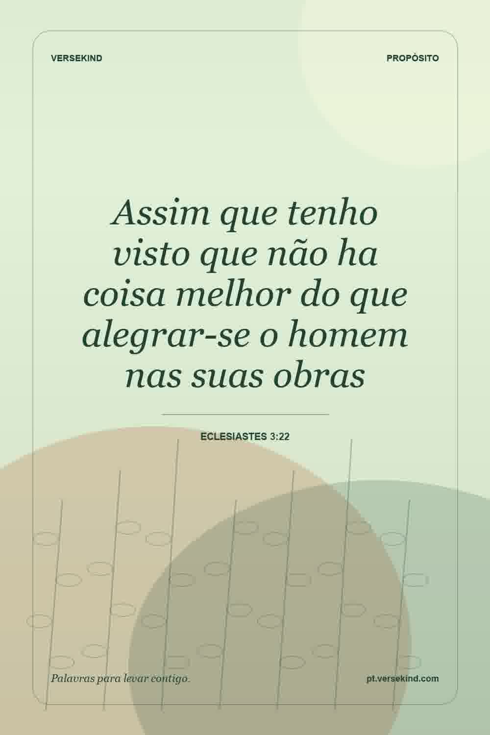 Assim que tenho visto que não ha coisa melhor do que alegrar-se o homem nas suas obras — Eclesiastes 3:22