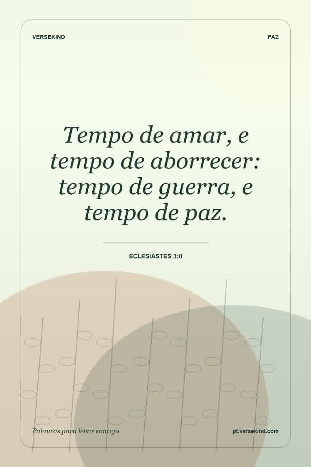 Tempo de amar, e tempo de aborrecer: tempo de guerra, e tempo de paz. — Eclesiastes 3:8