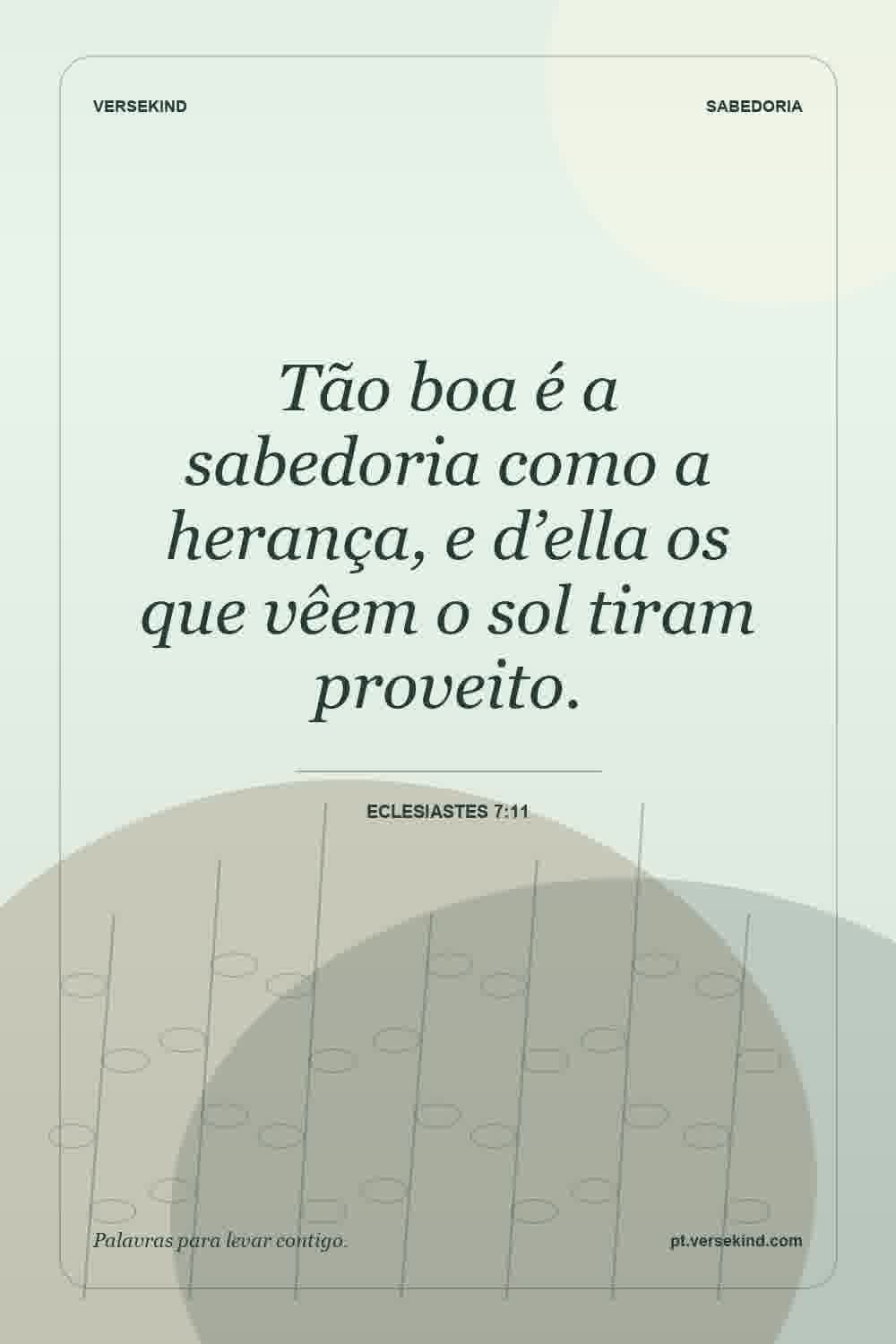Tão boa é a sabedoria como a herança, e d’ella os que vêem o sol tiram proveito. — Eclesiastes 7:11
