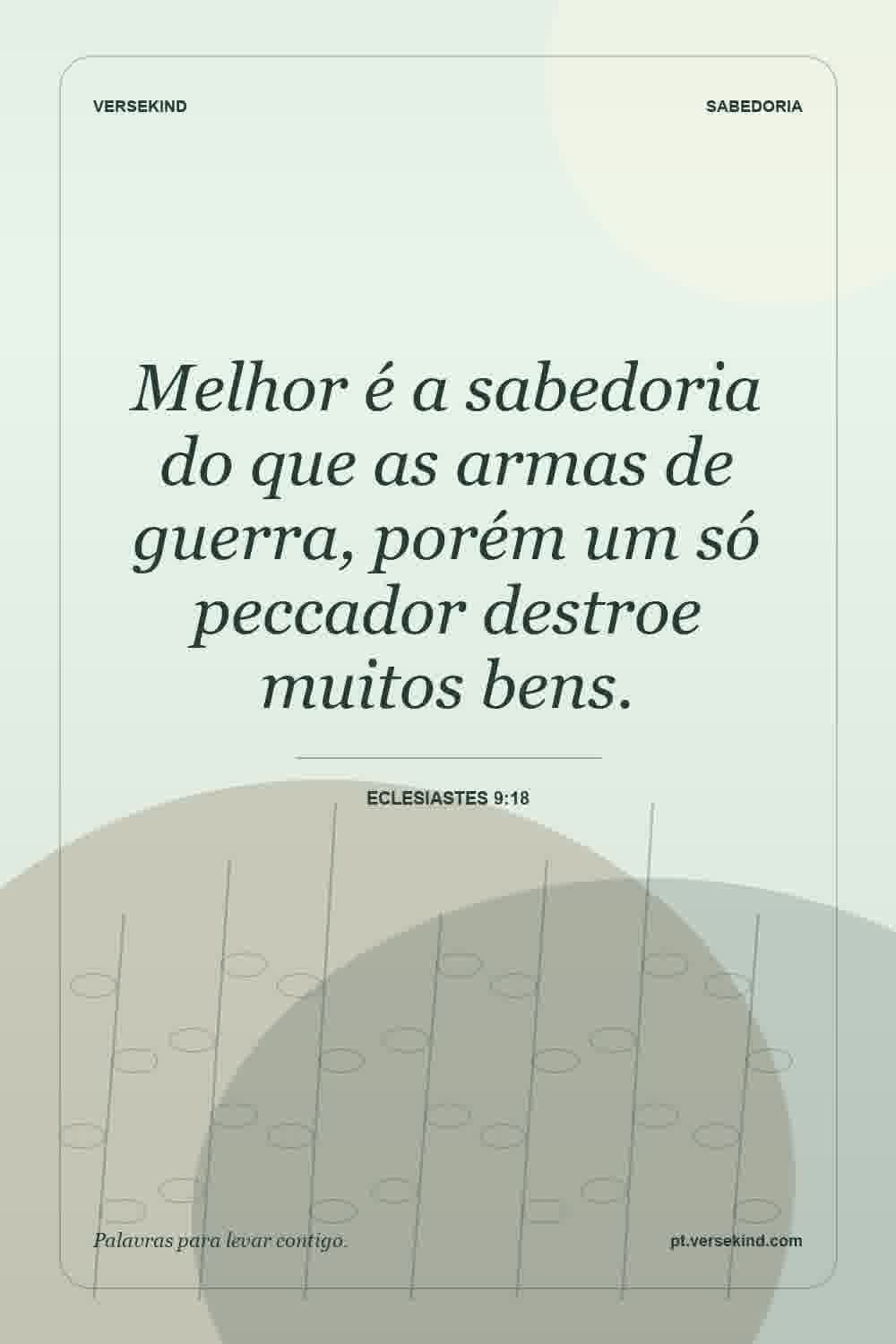 Melhor é a sabedoria do que as armas de guerra, porém um só peccador destroe muitos bens. — Eclesiastes 9:18