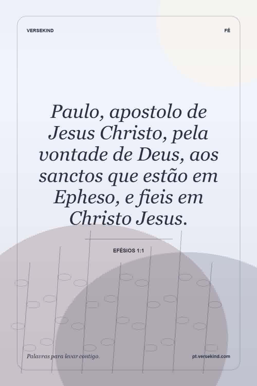 Paulo, apostolo de Jesus Christo, pela vontade de Deus, aos sanctos que estão em Epheso, e fieis em Christo Jesus. — Efésios 1:1