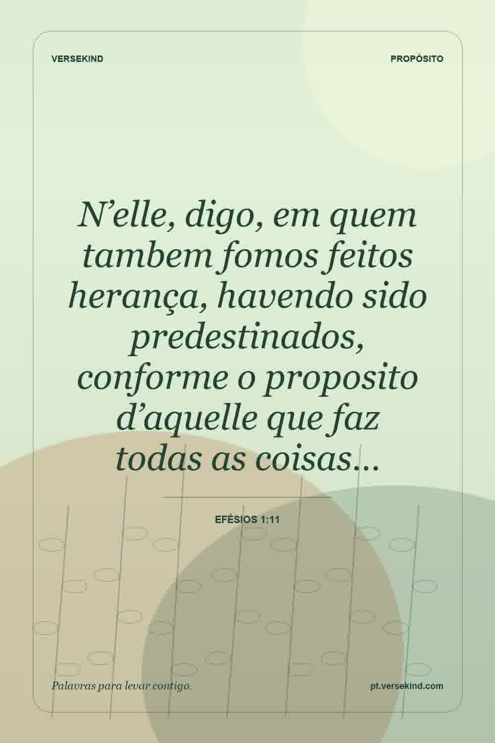 N’elle, digo, em quem tambem fomos feitos herança, havendo sido predestinados, conforme o proposito d’aquelle que faz todas as coisas… — Efésios 1:11