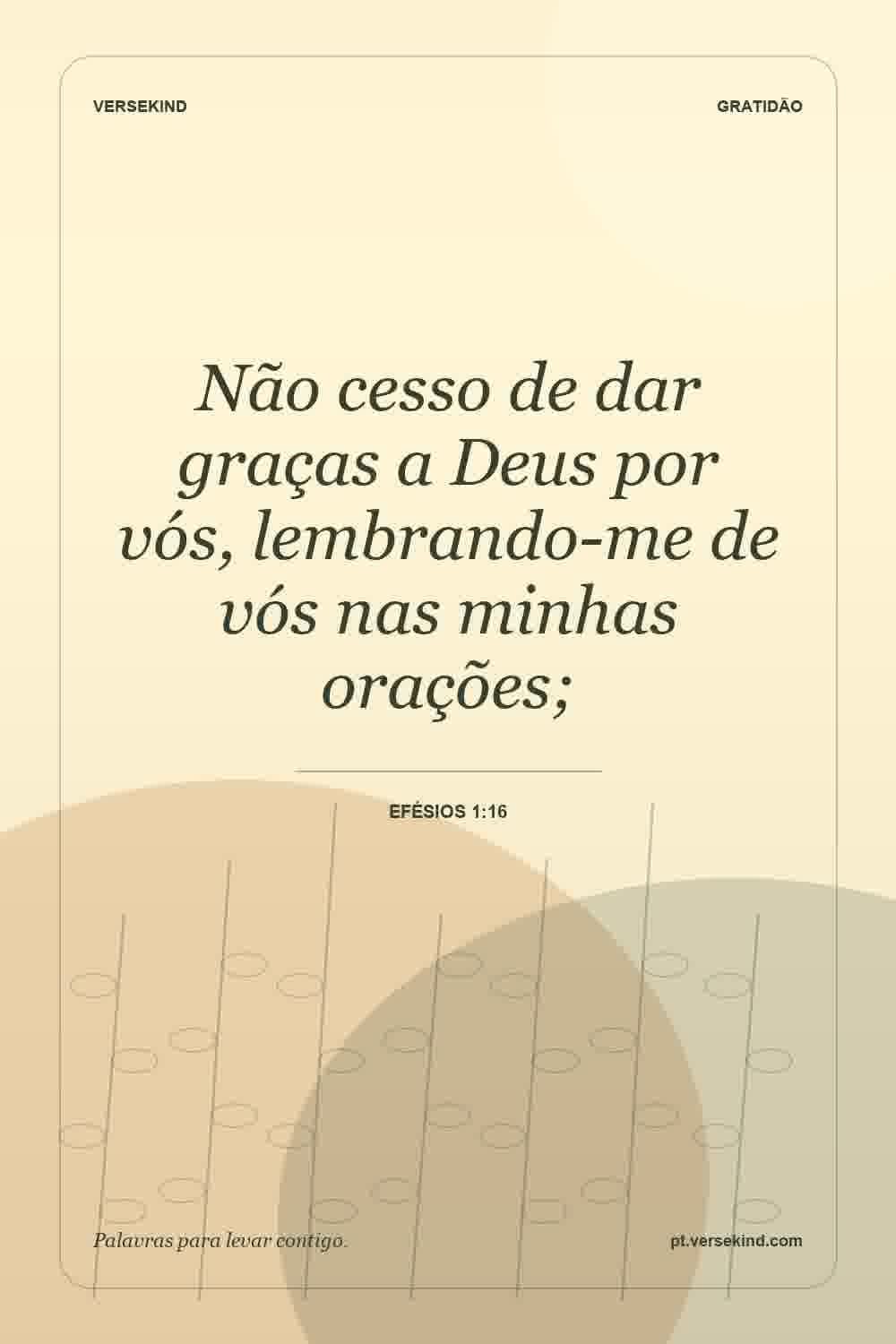 Não cesso de dar graças a Deus por vós, lembrando-me de vós nas minhas orações; — Efésios 1:16