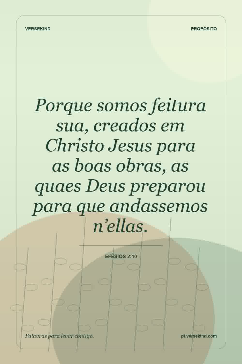 Porque somos feitura sua, creados em Christo Jesus para as boas obras, as quaes Deus preparou para que andassemos n’ellas. — Efésios 2:10