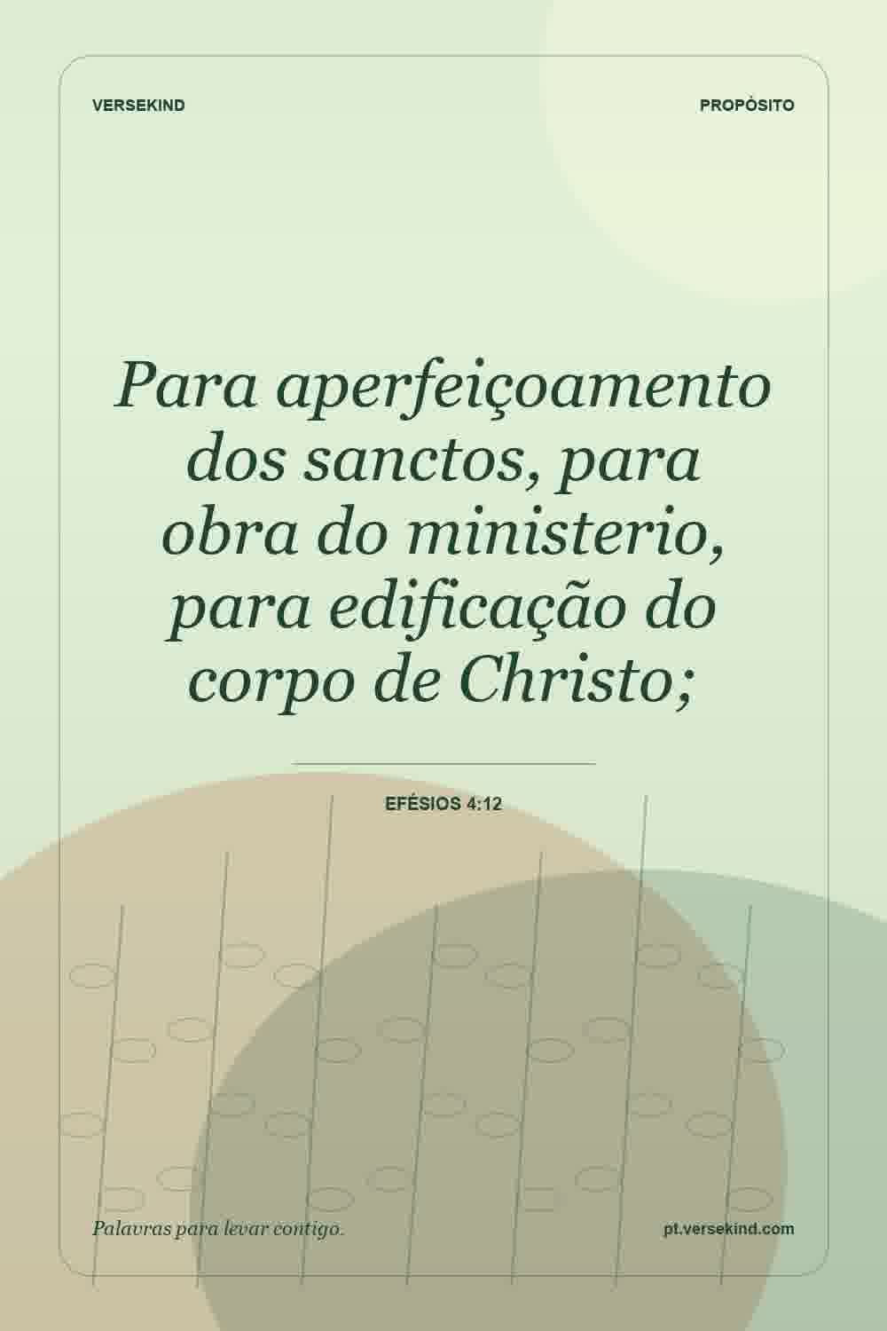 Para aperfeiçoamento dos sanctos, para obra do ministerio, para edificação do corpo de Christo; — Efésios 4:12