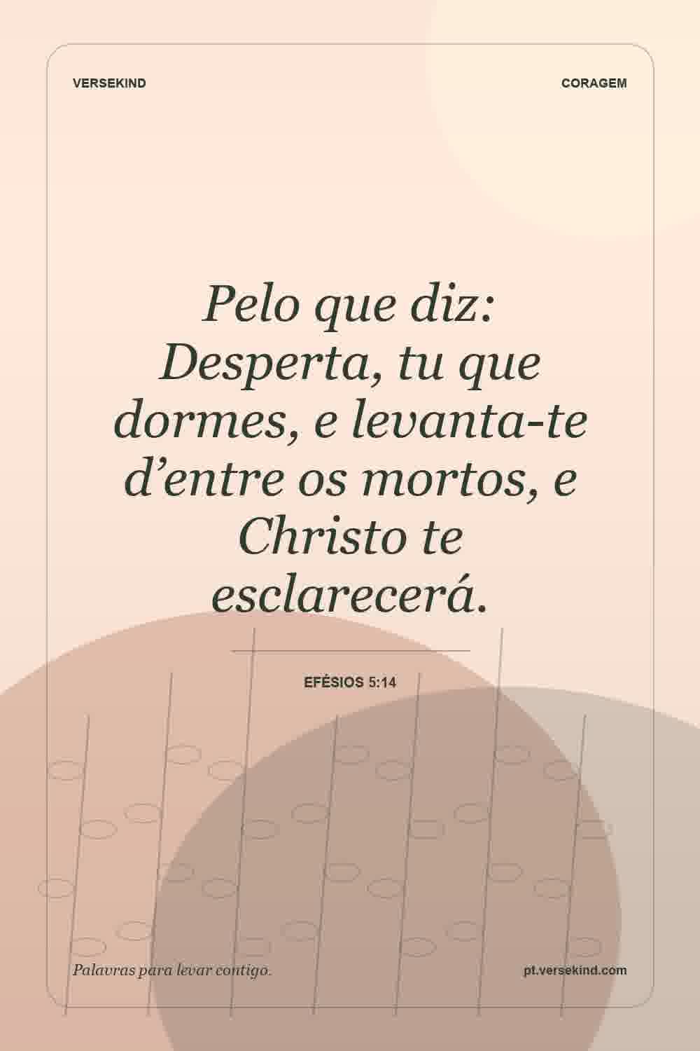 Pelo que diz: Desperta, tu que dormes, e levanta-te d’entre os mortos, e Christo te esclarecerá. — Efésios 5:14