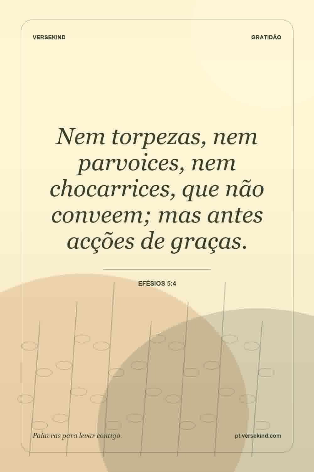 Nem torpezas, nem parvoices, nem chocarrices, que não conveem; mas antes acções de graças. — Efésios 5:4