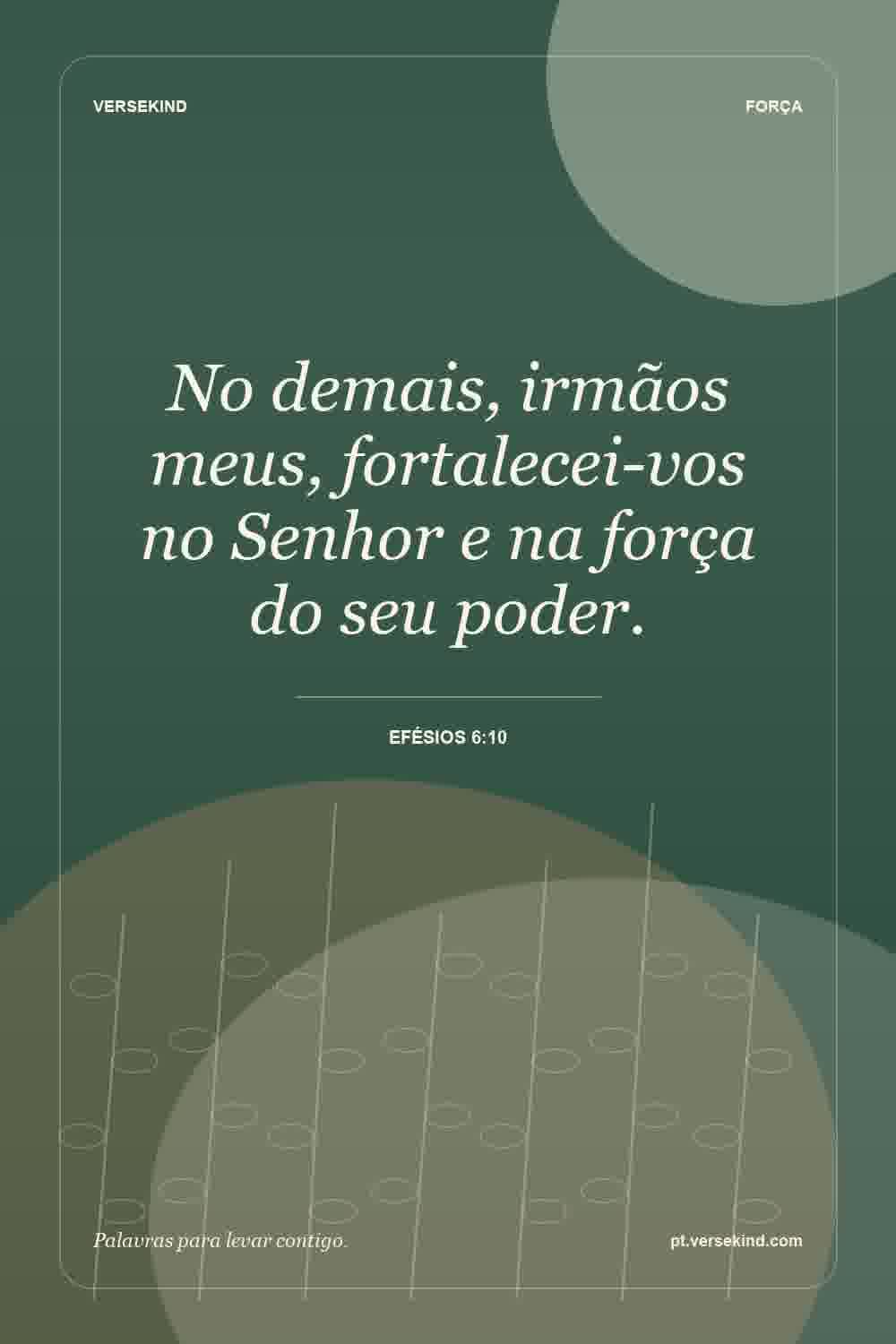 No demais, irmãos meus, fortalecei-vos no Senhor e na força do seu poder. — Efésios 6:10
