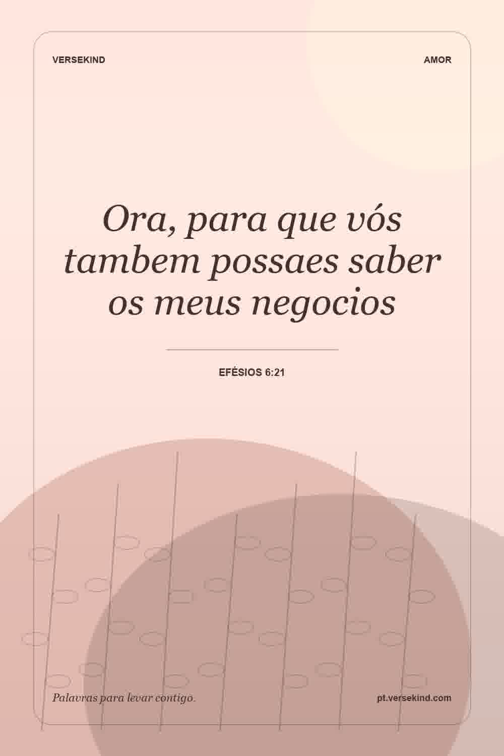 Ora, para que vós tambem possaes saber os meus negocios — Efésios 6:21