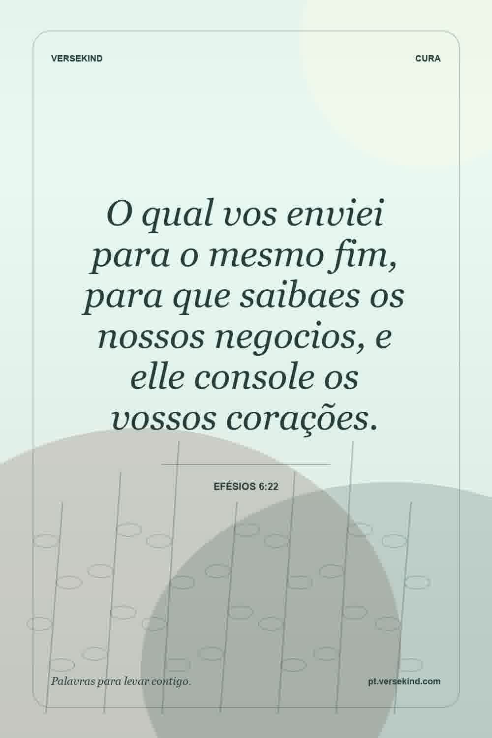 O qual vos enviei para o mesmo fim, para que saibaes os nossos negocios, e elle console os vossos corações. — Efésios 6:22