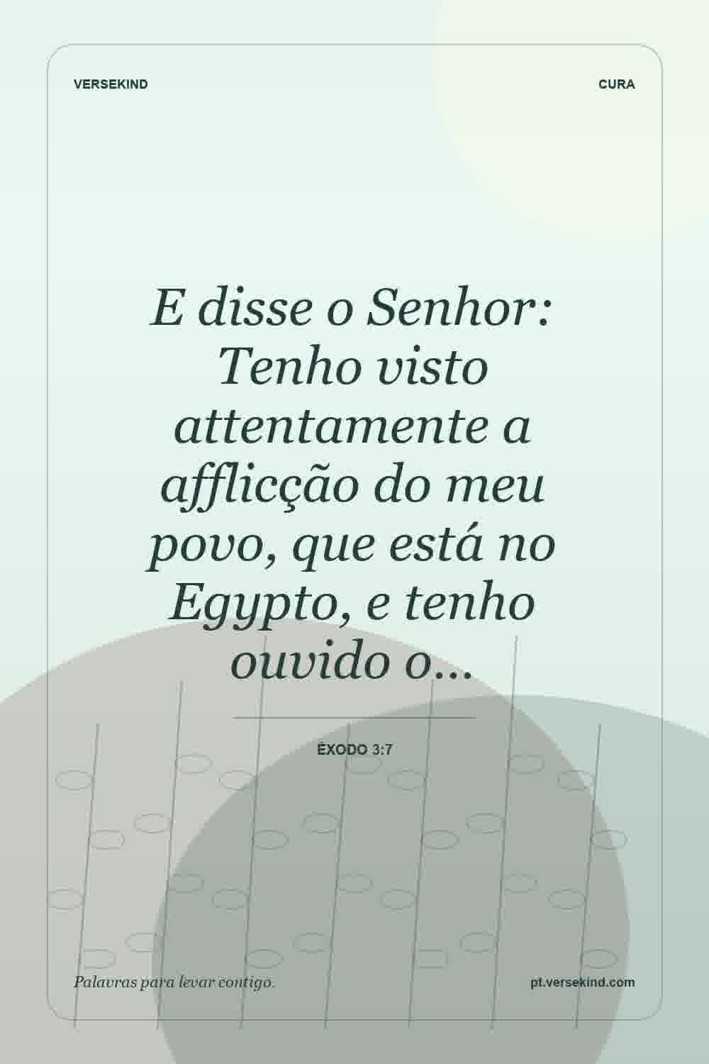 E disse o Senhor: Tenho visto attentamente a afflicção do meu povo, que está no Egypto, e tenho ouvido o… — Êxodo 3:7