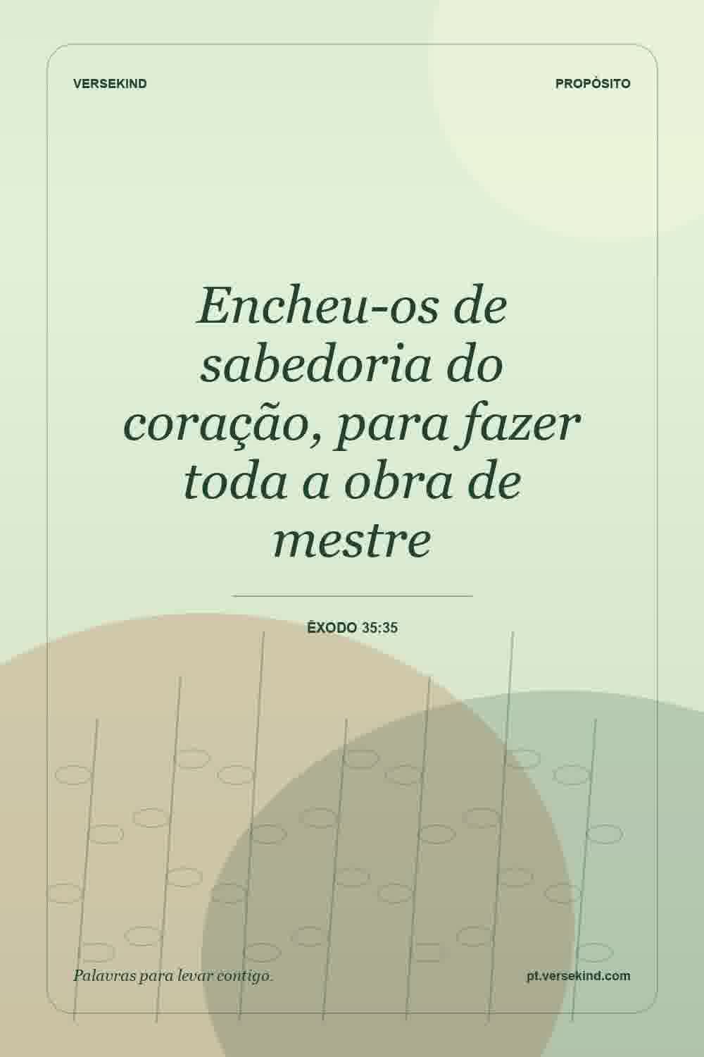 Encheu-os de sabedoria do coração, para fazer toda a obra de mestre — Êxodo 35:35