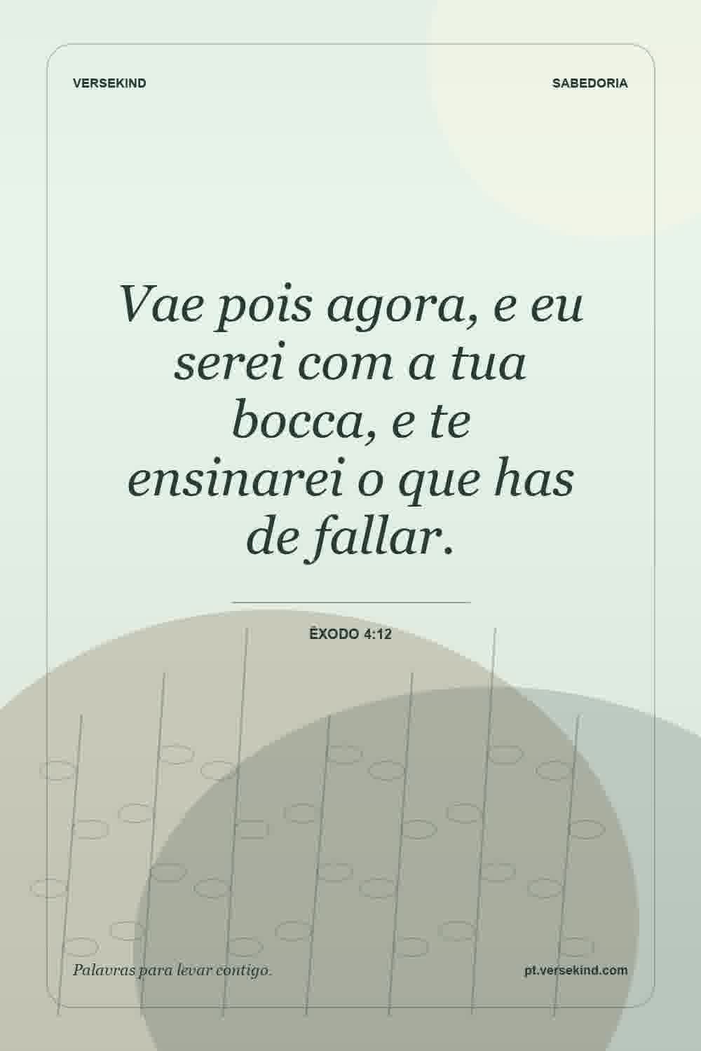 Vae pois agora, e eu serei com a tua bocca, e te ensinarei o que has de fallar. — Êxodo 4:12