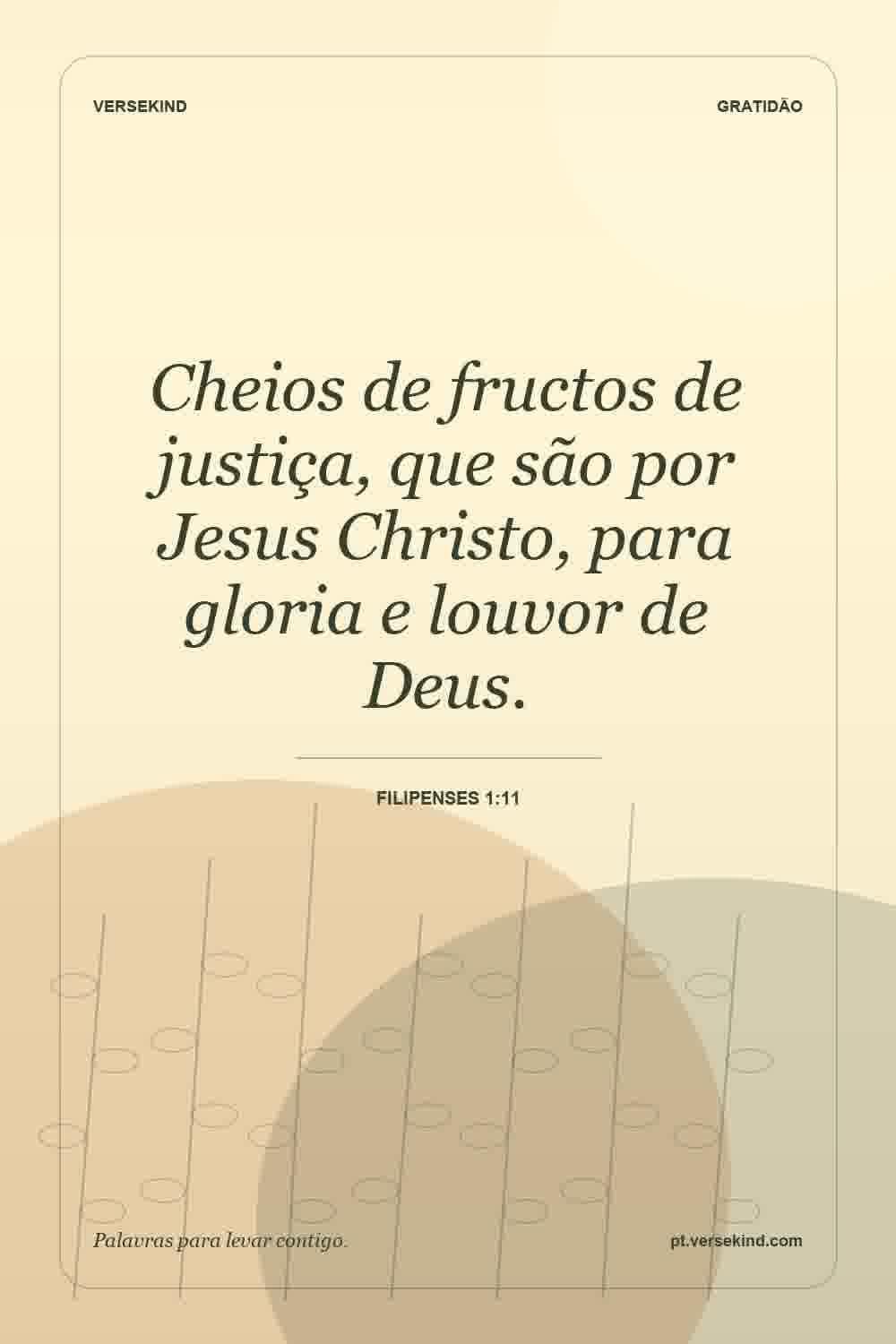 Cheios de fructos de justiça, que são por Jesus Christo, para gloria e louvor de Deus. — Filipenses 1:11